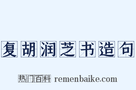 复胡润芝书造句是什么意思的图片